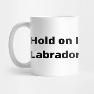 Hold on I see a Labrador Retriever dog Mug